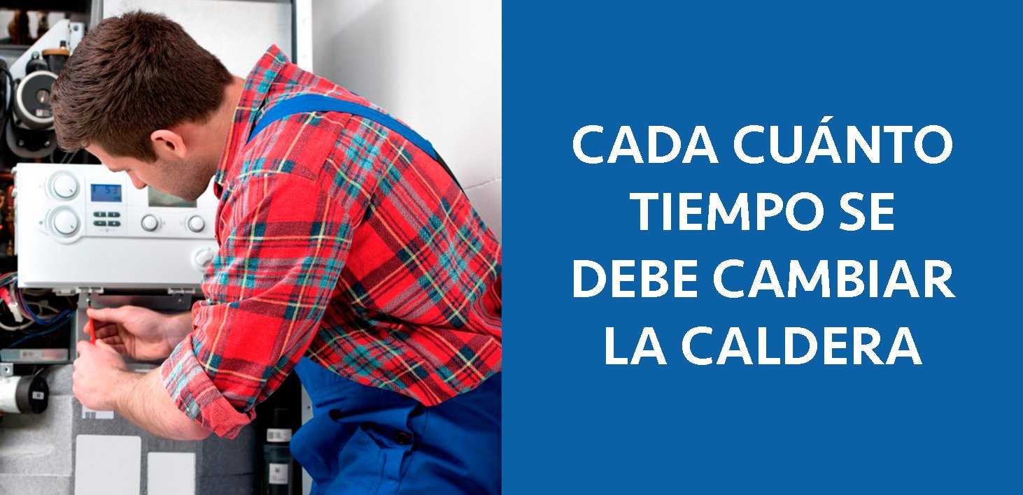 CADA CUANTO TIEMPO DEBES CAMBIAR UNA CALDERA DE GAS
