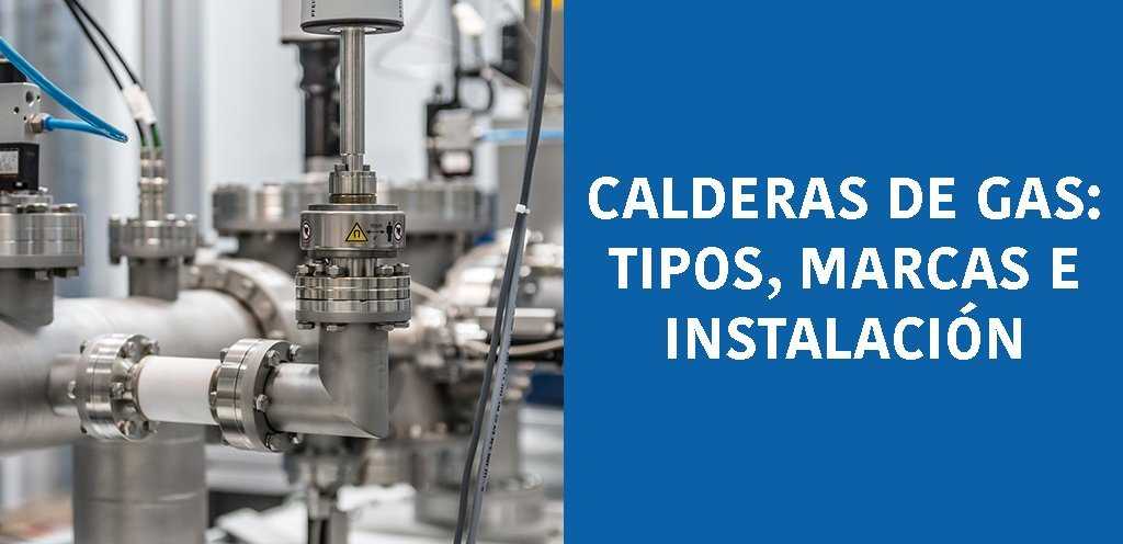 CALDERAS DE GAS: TIPOS, MARCAS E INSTALACIÓN